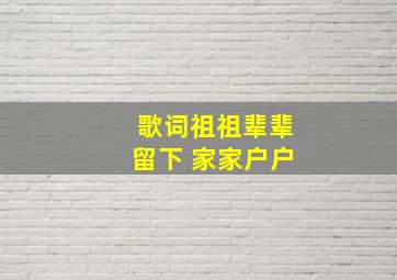 歌词祖祖辈辈留下 家家户户